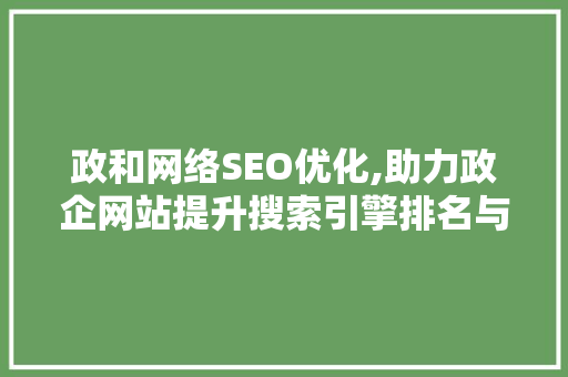 政和网络SEO优化,助力政企网站提升搜索引擎排名与品牌影响力