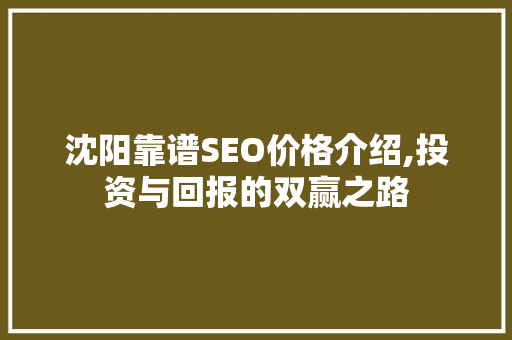 沈阳靠谱SEO价格介绍,投资与回报的双赢之路