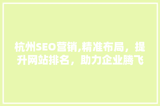 杭州SEO营销,精准布局，提升网站排名，助力企业腾飞