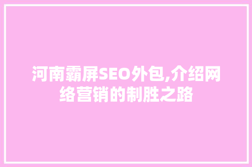 河南霸屏SEO外包,介绍网络营销的制胜之路  第1张