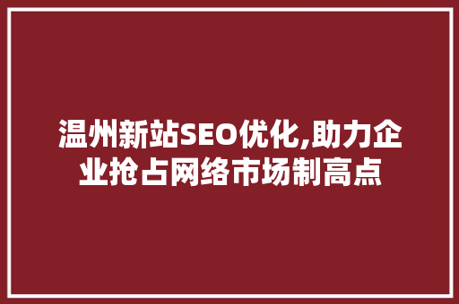 温州新站SEO优化,助力企业抢占网络市场制高点