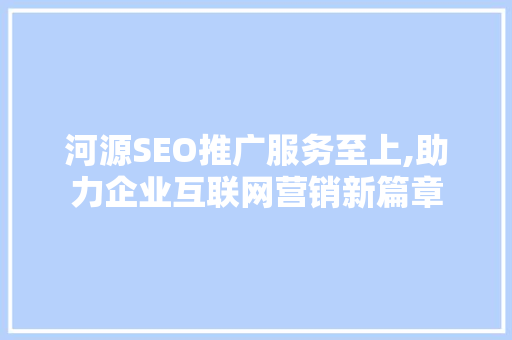 河源SEO推广服务至上,助力企业互联网营销新篇章