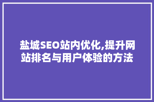 盐城SEO站内优化,提升网站排名与用户体验的方法