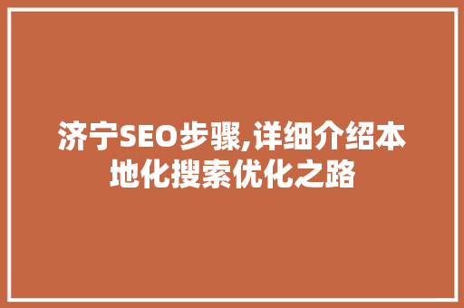 济宁SEO步骤,详细介绍本地化搜索优化之路