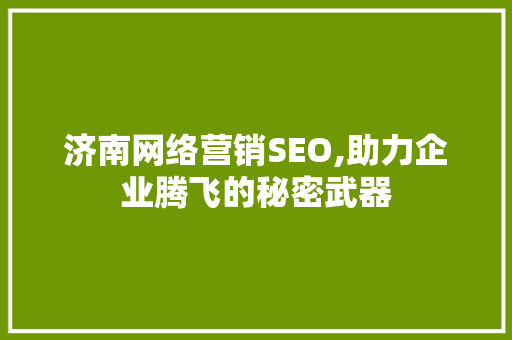 济南网络营销SEO,助力企业腾飞的秘密武器