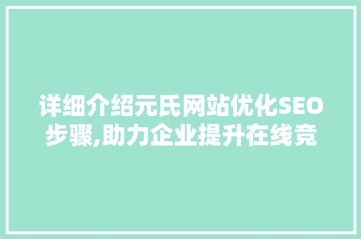 详细介绍元氏网站优化SEO步骤,助力企业提升在线竞争力