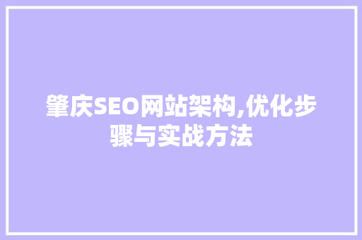 肇庆SEO网站架构,优化步骤与实战方法