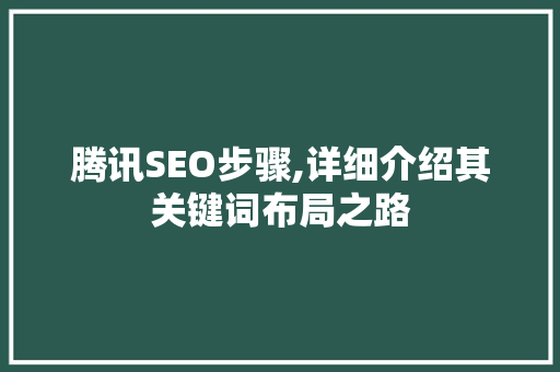 腾讯SEO步骤,详细介绍其关键词布局之路