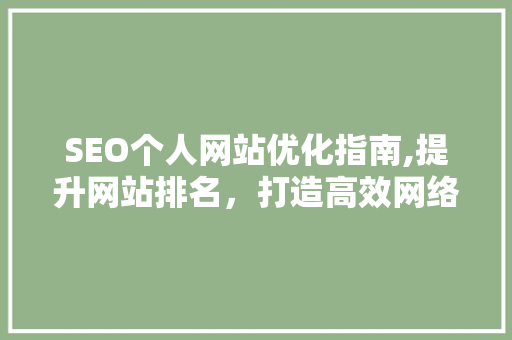 SEO个人网站优化指南,提升网站排名，打造高效网络平台