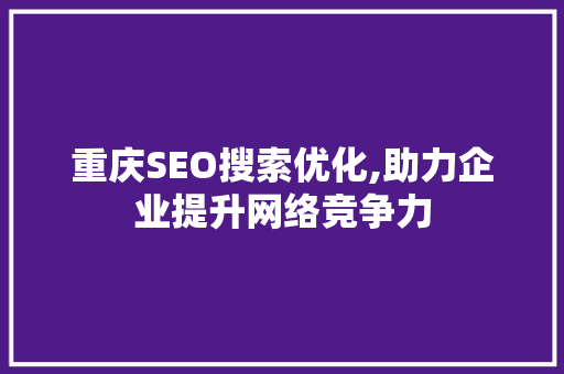 重庆SEO搜索优化,助力企业提升网络竞争力