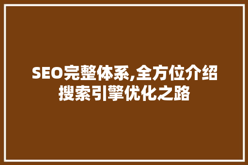 SEO完整体系,全方位介绍搜索引擎优化之路
