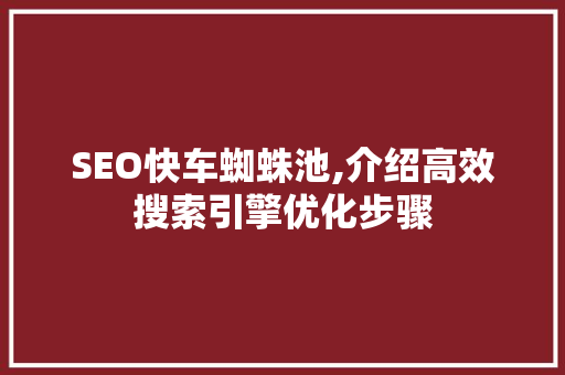 SEO快车蜘蛛池,介绍高效搜索引擎优化步骤