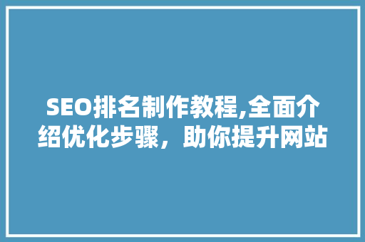 SEO排名制作教程,全面介绍优化步骤，助你提升网站排名