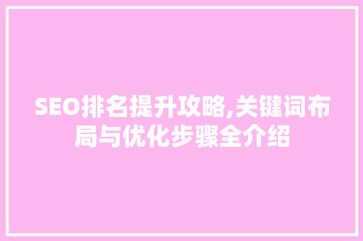 SEO排名提升攻略,关键词布局与优化步骤全介绍