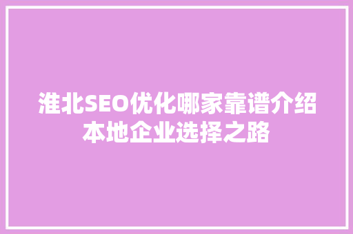 淮北SEO优化哪家靠谱介绍本地企业选择之路