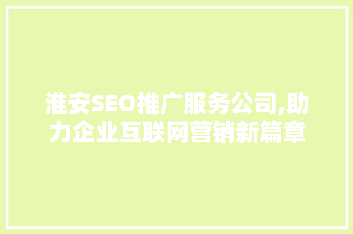 淮安SEO推广服务公司,助力企业互联网营销新篇章