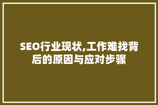 SEO行业现状,工作难找背后的原因与应对步骤