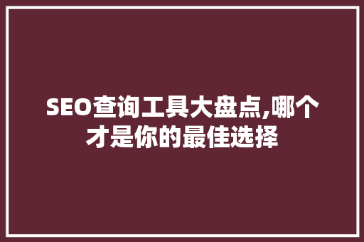 SEO查询工具大盘点,哪个才是你的最佳选择