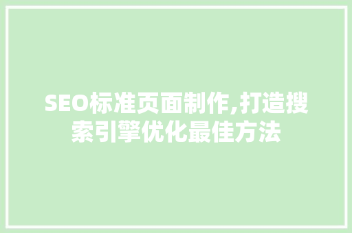 SEO标准页面制作,打造搜索引擎优化最佳方法