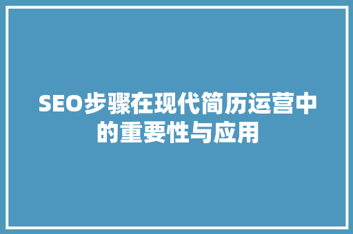 SEO步骤在现代简历运营中的重要性与应用