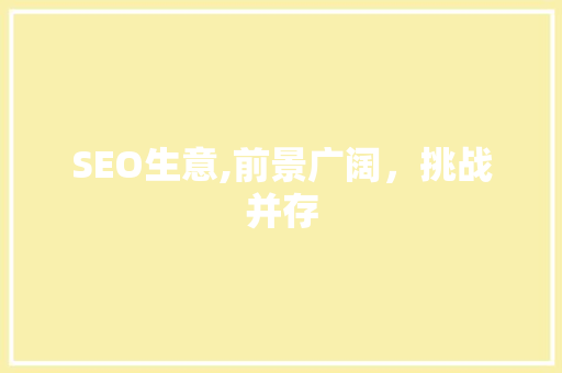 SEO生意,前景广阔，挑战并存