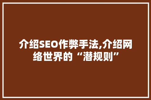 介绍SEO作弊手法,介绍网络世界的“潜规则”
