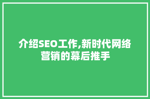 介绍SEO工作,新时代网络营销的幕后推手