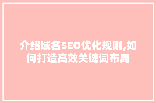 介绍域名SEO优化规则,如何打造高效关键词布局