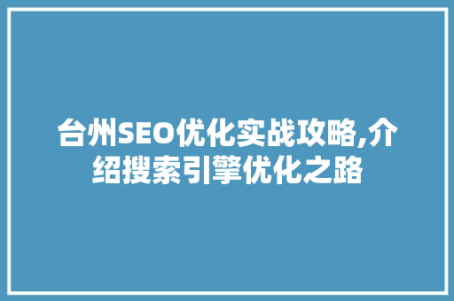 台州SEO优化实战攻略,介绍搜索引擎优化之路