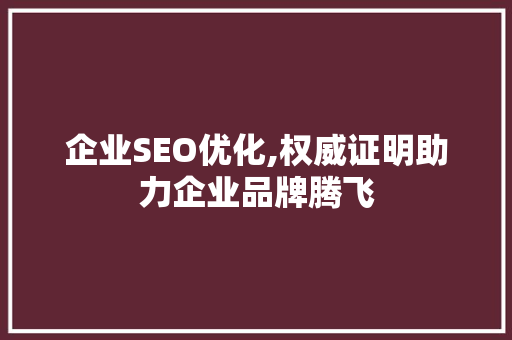 企业SEO优化,权威证明助力企业品牌腾飞