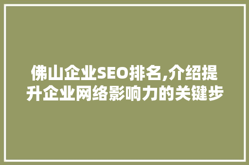 佛山企业SEO排名,介绍提升企业网络影响力的关键步骤