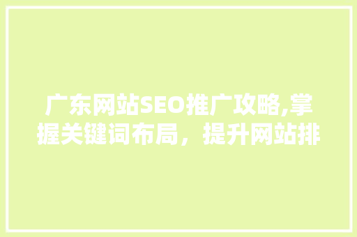 广东网站SEO推广攻略,掌握关键词布局，提升网站排名