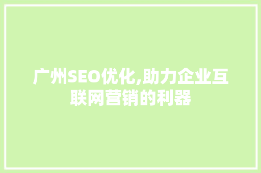广州SEO优化,助力企业互联网营销的利器