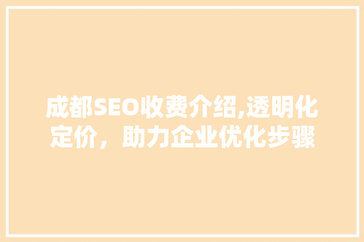 成都SEO收费介绍,透明化定价，助力企业优化步骤