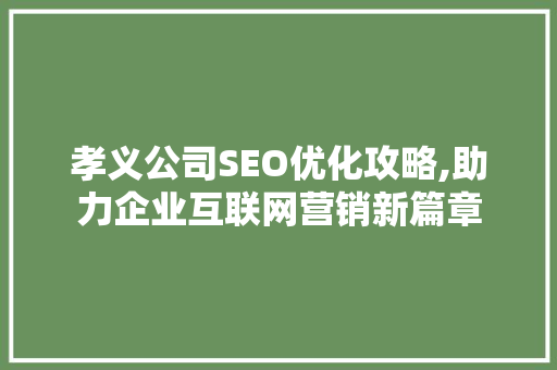 孝义公司SEO优化攻略,助力企业互联网营销新篇章