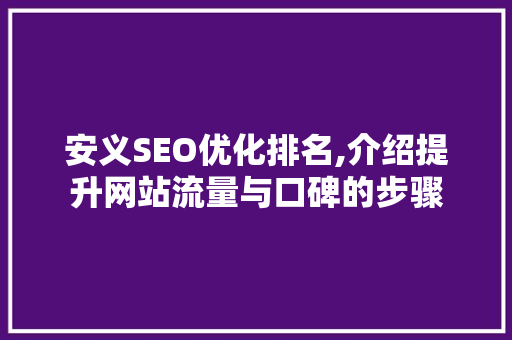 安义SEO优化排名,介绍提升网站流量与口碑的步骤