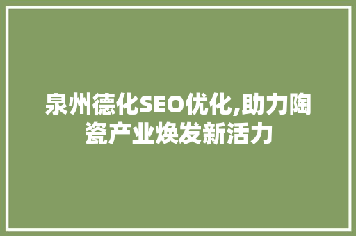泉州德化SEO优化,助力陶瓷产业焕发新活力
