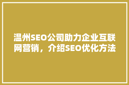 温州SEO公司助力企业互联网营销，介绍SEO优化方法