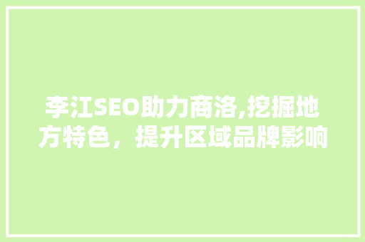 李江SEO助力商洛,挖掘地方特色，提升区域品牌影响力