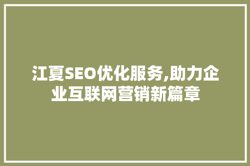 江夏SEO优化服务,助力企业互联网营销新篇章