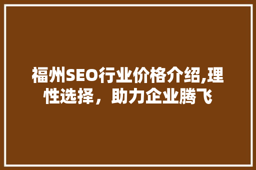 福州SEO行业价格介绍,理性选择，助力企业腾飞