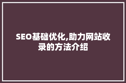 SEO基础优化,助力网站收录的方法介绍  第1张