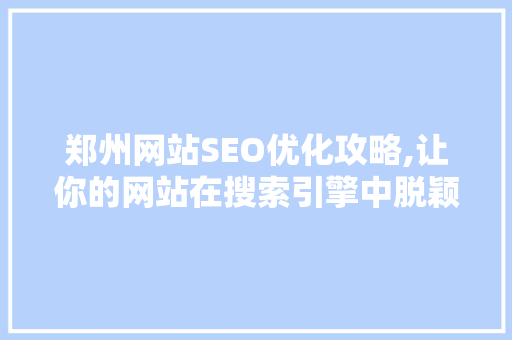 郑州网站SEO优化攻略,让你的网站在搜索引擎中脱颖而出