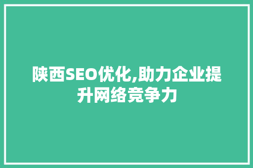 陕西SEO优化,助力企业提升网络竞争力