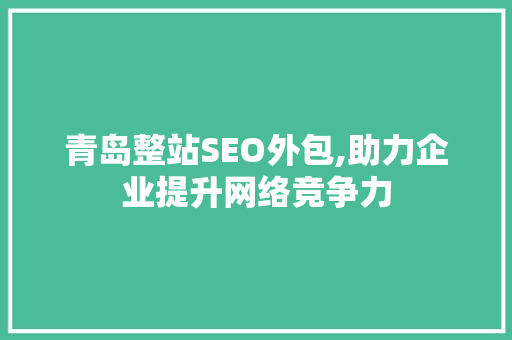 青岛整站SEO外包,助力企业提升网络竞争力