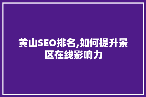 黄山SEO排名,如何提升景区在线影响力