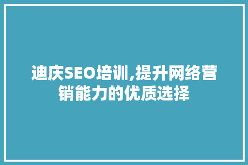迪庆SEO培训,提升网络营销能力的优质选择