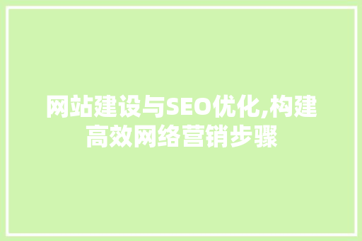 网站建设与SEO优化,构建高效网络营销步骤