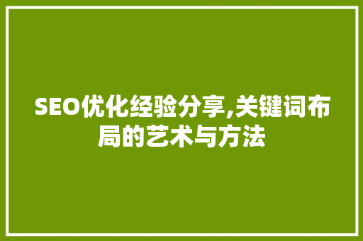 SEO优化经验分享,关键词布局的艺术与方法
