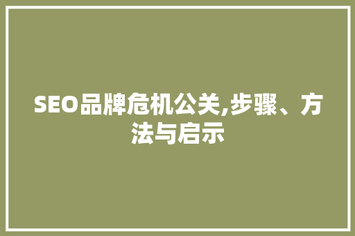 SEO品牌危机公关,步骤、方法与启示